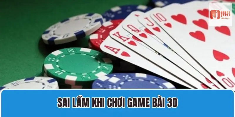 10 Sai Lầm Khi Chơi Game Bài 3D Tại Nhà Cái J88 2 Tìm hiểu quy luật để tránh thua cuộc