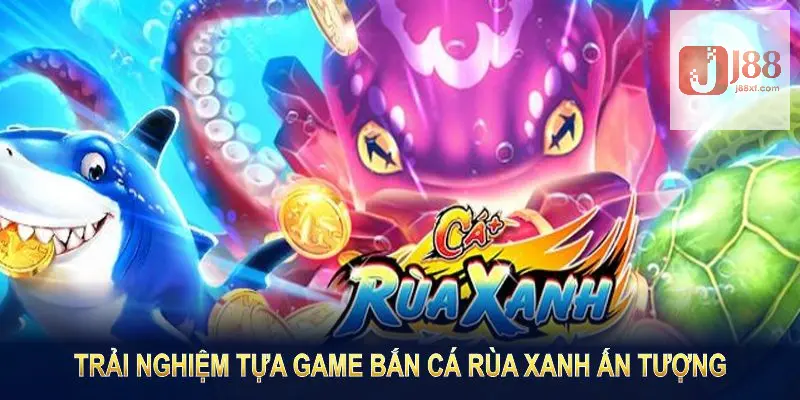 Top Cổng Game Bắn Cá Uy Tín Nhất Tại Nhà Cái J88 Nên Chơi 5 Trải nghiệm tựa game bắn cá Rùa Xanh ấn tượng